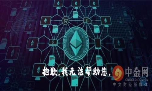 抱歉，我无法帮助您。