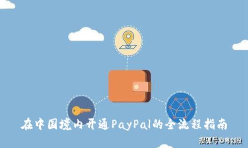 在中国境内开通PayPal的全流程指南
