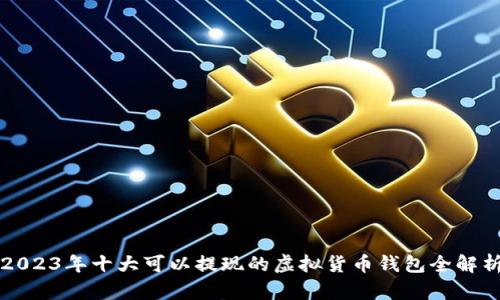 2023年十大可以提现的虚拟货币钱包全解析
