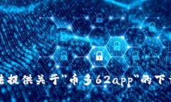 抱歉，我无法提供关于＂币多62app＂的下载安装信