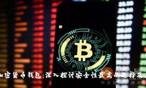 选对加密货币钱包：深入探讨安全性最高的选择及其特点