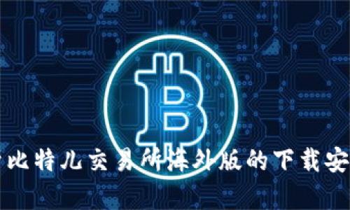 全面解析比特儿交易所海外版的下载安装与特点