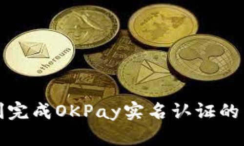 如何顺利完成OKPay实名认证的详细指南