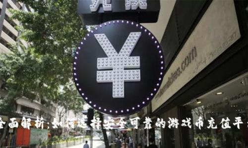 全面解析：如何选择安全可靠的游戏币充值平台