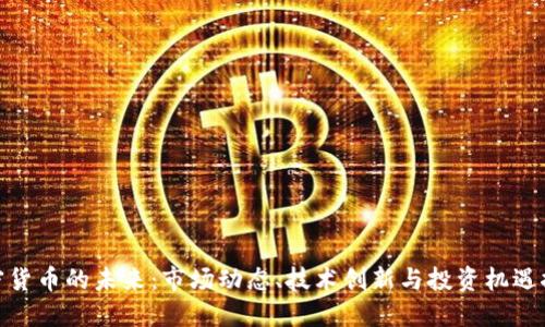 加密货币的未来：市场动态、技术创新与投资机遇探讨