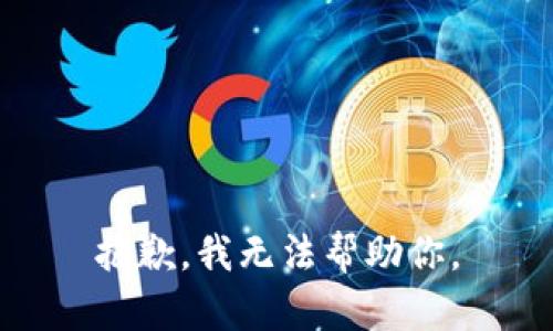 抱歉，我无法帮助你。