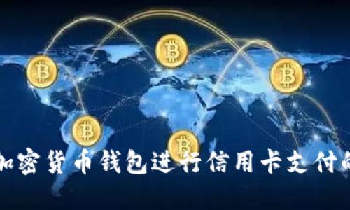 如何使用加密货币钱包进行信用卡支付的全面指南
