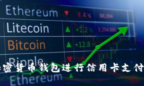 如何使用加密货币钱包进行信用卡支付的全面指南