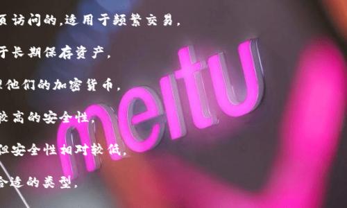 区块链钱包的名称通常称为“数字钱包”或“加密钱包”。这些钱包用于存储、管理和交易加密货币，比如比特币、以太坊和其他各种代币。根据功能和使用方式的不同，加密钱包可以分为几种类型：

1. **热钱包**：这些是在线钱包，通常是通过移动应用、桌面应用或网页访问的，适用于频繁交易。

2. **冷钱包**：这些是离线存储的钱包，如硬件钱包或纸钱包，主要用于长期保存资产。

3. **软件钱包**：这包括各种应用程序和平台，允许用户在设备上管理他们的加密货币。

4. **硬件钱包**：一种物理设备，用于安全存储加密货币的私钥，提供较高的安全性。

5. **网页钱包**：基于浏览器的平台，方便用户随时访问他们的资产，但安全性相对较低。

每种钱包都有其独特的优势和适用场景，用户可以根据个人需求选择合适的类型。