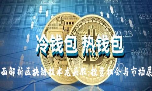 全面解析区块链技术龙头股：投资机会与市场展望