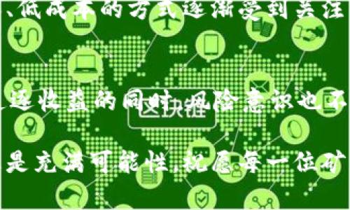   深入解析欧意挖矿的机制与收益潜力/    
 guanjianci 欧意挖矿,区块链技术,数字货币,收益分析/ guanjianci 

引言：理解挖矿的基本概念  
在数字货币的世界里，挖矿是一项至关重要的活动。它不仅涉及到获取新币的方式，还直接关系到区块链网络的安全性与稳定性。尤其在欧意（Ouyi）这一交易平台下，挖矿已经成为了投资者获取收益的重要手段。本文将全面探讨欧意挖矿的运营机制、步骤以及潜在的投资回报率。

欧意是什么？  
在仔细研究挖矿内容之前，我们应先了解欧意的背景。欧意是一个以数字资产交易为核心的区块链平台，其核心功能是为用户提供安全、高效的数字资产交易服务。用户不仅可以进行交易，还可以通过参与挖矿来增加收益。 

挖矿的基本原理  
挖矿是指通过计算机硬件的运算能力，完成区块链网络中交易的验证。这一过程不仅创造了新的货币，也维护了网络的安全性。矿工通过比拼计算能力，在特定时间内挖矿成功，即可获得相应的奖励。随着技术的进步，挖矿方式也逐渐演变，不再局限于传统的计算能力竞争。  

欧意挖矿的具体流程  
在欧意进行挖矿，用户需要遵循一系列的步骤：
ol
    listrong注册账户：/strong首先，用户需要在欧意平台注册一个账户，并完成身份验证。/li
    listrong选择矿池：/strong用户可选择加入不同的矿池。矿池是多个矿工联合起来共同挖矿的方式，能够提高成功挖到新币的概率。/li
    listrong配置挖矿设备：/strong根据自己选择的挖矿方式，用户需要准备相应的硬件设备，比如高性能显卡或ASIC矿机。/li
    listrong下载挖矿软件：/strong根据矿池的要求，下载对应的挖矿软件，并进行相应的配置。/li
    listrong开始挖矿：/strong一切准备就绪后，用户可以启动软件，开始挖矿之旅。/li
/ol

挖矿的收益分析  
用户挖矿的最终目的无非是获取收益。收益的高低不仅取决于挖矿的难度，还与市场价格密切相关。而在欧意挖矿，用户可通过以下几种方式获取收益：
ul
    listrong直接奖励：/strong成功挖到新币后，用户将得到相应的币量，这部分币是直接的收益。/li
    listrong矿池分红：/strong如果用户加入矿池，挖矿成功后，矿池将根据用户的贡献程度分配收益。/li
    listrong币价上涨：/strong数字货币的价值会受到市场供需关系的影响，用户持有的币在价格上涨时也会带来额外收益。/li
/ul

挖矿风险分析  
虽然挖矿可以带来收益，但也并非没有风险。用户在参与欧意挖矿时，需了解以下潜在风险：
ul
    listrong市场波动：/strong数字货币市场波动较大，投资者需做好承受价格下跌的心理准备。/li
    listrong设备损耗：/strong高性能设备的投入与维护成本不容忽视，长时间高强度运作可能导致设备损耗加剧。/li
    listrong网络安全：/strong资产的安全性至关重要，用户需确保账户信息的安全，避免被黑客攻击。/li
/ul

挖矿策略与技巧  
为了提高挖矿的收益，用户可以采取一些策略与技巧：
ul
    listrong选对矿池：/strong选择合适的矿池与强劲的算力，不仅能提高挖矿成功率，也能降低投资风险。/li
    listrong合理配置设备：/strong评估自身的投入能力，选择性价比高的矿机，避免过度投资。/li
    listrong关注市场行情：/strong密切关注数字货币市场的动态，合理把握买卖时机，投资收益。/li
/ul

未來展望：挖矿的未来发展  
随着区块链技术和数字资产交易的不断发展，挖矿的未来也潜力无限。新技术的出现将爆炸性改变传统挖矿模式，如绿色挖矿和云挖矿等更为环保、低成本的方式逐渐受到关注。与此同时，数字货币的普及也会推动挖矿经济的蓬勃发展。

总结  
综上所述，欧意挖矿是一个充满机遇与挑战的领域。通过深刻理解挖矿的原理与策略，投资者能够更好地把握市场脉动，实现资产的增值。然而，在追逐收益的同时，风险意识也不可忽视。对于每一位希望在这一领域取得成功的用户，理解挖矿的本质与市场动态，从而制定出符合自身实际情况的策略，才是通往成功的关键。  

希望本文能为关心欧意挖矿的用户提供有价值的参考与启示，帮助大家在数字货币的世界中找到自己的位置。无论是新手还是老手，挖矿的旅程总是充满可能性，祝愿每一位矿工在未来的挖矿中获得丰厚的回报！