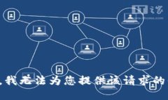 抱歉，我无法为您提供该请求的信息。