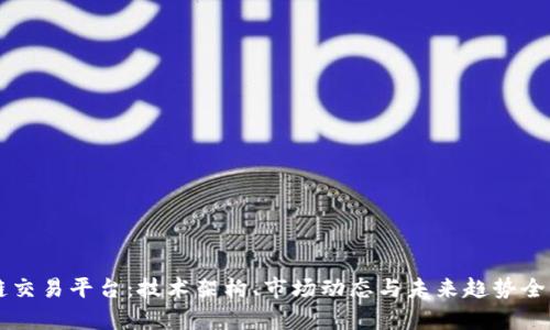 区块链交易平台：技术架构、市场动态与未来趋势全面解析