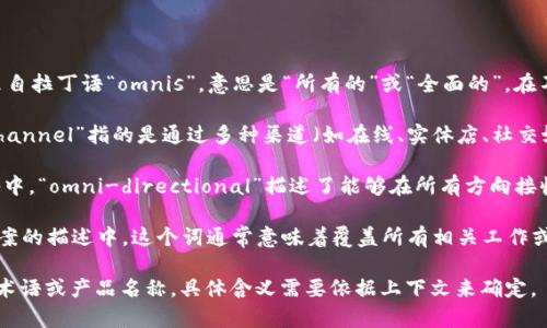 “Omni”并不是一个广泛使用的缩写，它通常用作一个前缀，来自拉丁语“omnis”，意思是“所有的”或“全面的”。在不同的领域和上下文中，“omni”可以衍生为不同的含义。例如：

1. **Omni-channel（全渠道）**：在营销和零售中，“omni-channel”指的是通过多种渠道（如在线、实体店、社交媒体等）提供无缝购物体验的策略。

2. **Omni-directional（全向的）**：在无线通信和音频设备中，“omni-directional”描述了能够在所有方向接收信号或声音的特性。

3. **Omni-comprehensive（全方位的）**：在服务或解决方案的描述中，这个词通常意味着覆盖所有相关工作或细节的能力。

如果在特定的行业或领域中提及“omni”，也可能指代特定的术语或产品名称。具体含义需要依据上下文来确定。