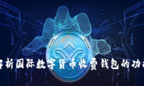 全方位解析国际数字货币收费钱包的功能与优势