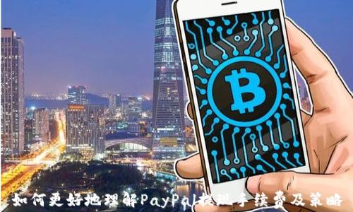 
如何更好地理解PayPal提现手续费及策略