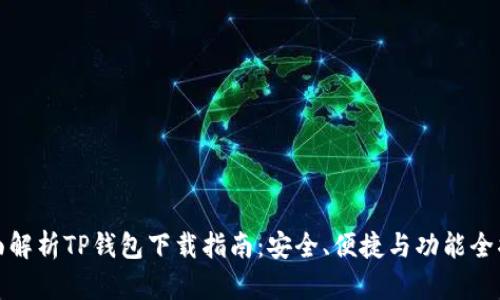全面解析TP钱包下载指南：安全、便捷与功能全揭秘