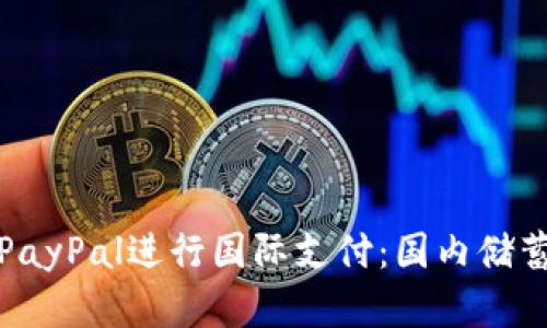 如何在中国使用PayPal进行国际支付：国内储蓄卡的应用与限制
