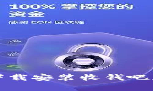 如何在手机上顺利下载安装收钱吧应用程序的详细指南