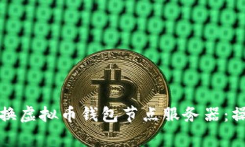 如何高效安全地更换虚拟币钱包节点服务器：操作指南与注意事项