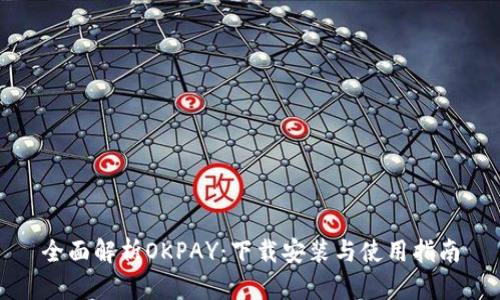 全面解析OKPAY：下载安装与使用指南