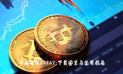 全面解析OKPAY：下载安装与使用指南