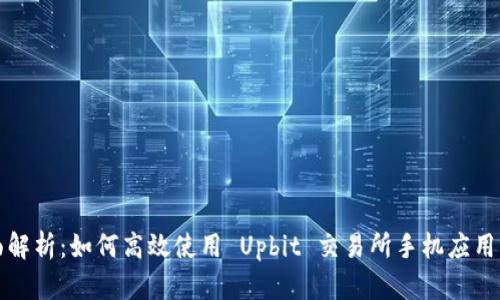 全面解析：如何高效使用 Upbit 交易所手机应用程序
