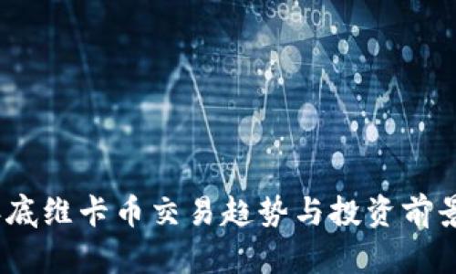 : 2025年底维卡币交易趋势与投资前景深度分析