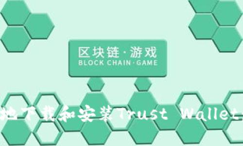 如何安全地下载和安装Trust Wallet：全面指南