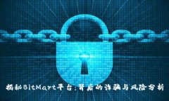 揭秘BitMart平台：背后的诈骗与风险分析