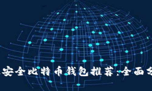 2023年最安全比特币钱包推荐：全面分析与对比