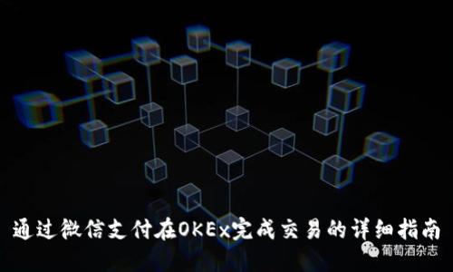 通过微信支付在OKEx完成交易的详细指南