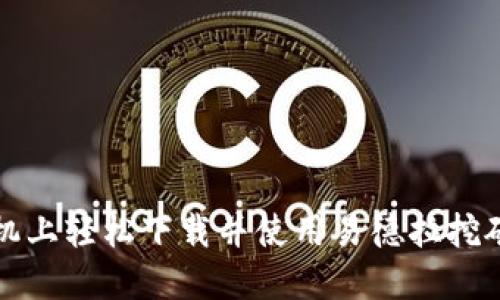 如何在手机上轻松下载并使用易德拉挖矿应用程序