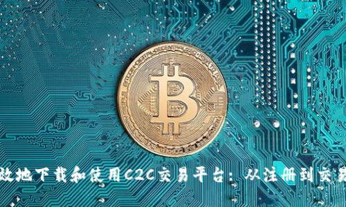 如何安全高效地下载和使用C2C交易平台: 从注册到交易的完整指南