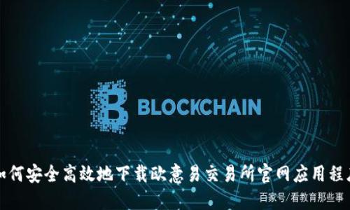 如何安全高效地下载欧意易交易所官网应用程序