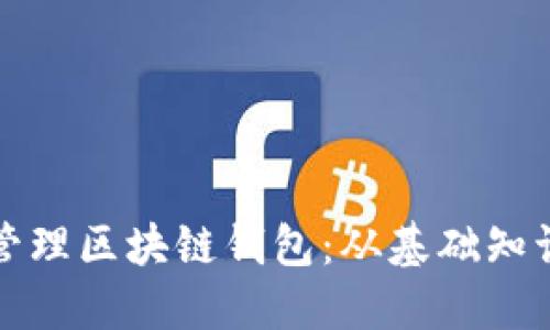 如何创建和管理区块链钱包：从基础知识到实际操作