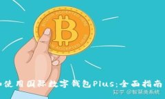 如何选择和使用国际数字钱包Plus：全面指南与实