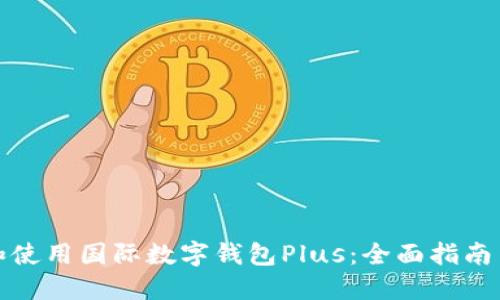 如何选择和使用国际数字钱包Plus：全面指南与实用建议