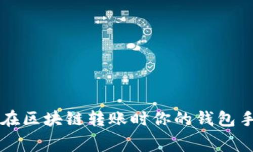 如何在区块链转账时你的钱包手续费