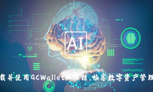 如何下载并使用GCWallet环保链，畅享数字资产管理新体验