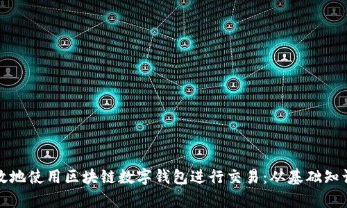 如何安全有效地使用区块链数字钱包进行交易：从基础知识到实用技巧