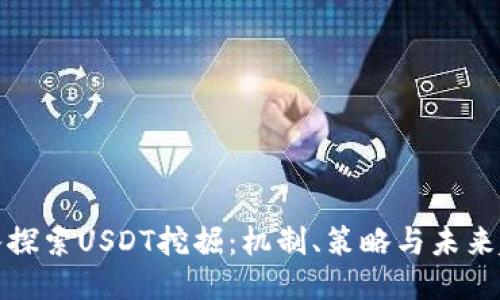 深入探索USDT挖掘：机制、策略与未来趋势