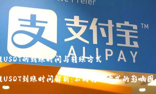 提USDT的到账时间与转账方式

提USDT到账时间解析：不同转账方式的影响因素