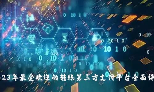 2023年最受欢迎的转账第三方支付平台全面评测