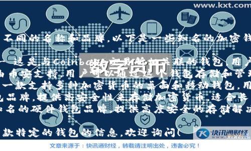 国外常见的加密钱包有许多不同的名称和品牌。以下是一些知名的加密钱包名称：

1. **Coinbase Wallet** - 这是与Coinbase交易所相关联的钱包，用户可以存储多个加密货币。
2. **Trust Wallet** - 由币安支持，用户可以通过这个钱包存储和管理多种加密货币。
3. **Exodus Wallet** - 一款支持多种加密货币的桌面和移动钱包，用户界面友好，适合新手使用。
4. **Ledger** - 硬件钱包品牌，提供高安全性来存储加密货币，适合长期投资者。
5. **Trezor** - 另一个知名的硬件钱包品牌，提供高度安全的存储解决方案。

如果你想了解更多关于某一款特定的钱包的信息，欢迎询问！