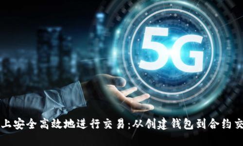 如何在以太坊上安全高效地进行交易：从创建钱包到合约交互的全面指南