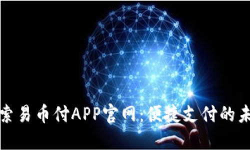 探索易币付APP官网：便捷支付的未来