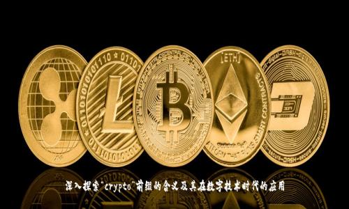 深入探索“crypto”前缀的含义及其在数字技术时代的应用