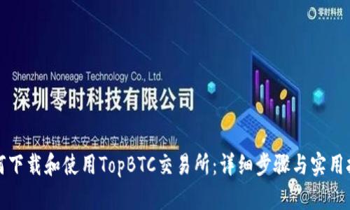如何下载和使用TopBTC交易所：详细步骤与实用技巧