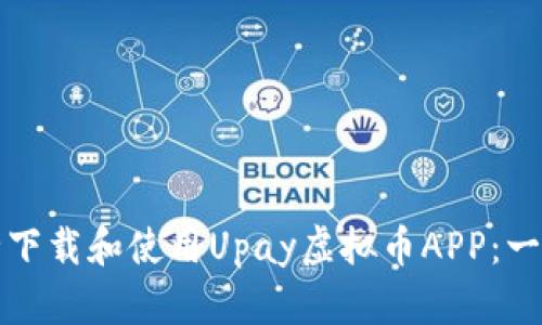 如何安全下载和使用Upay虚拟币APP：一步步指南